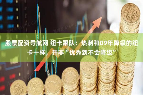 股票配资导航网 纽卡跟队：热刺和09年降级的纽卡一样，并非“优秀到不会降级”